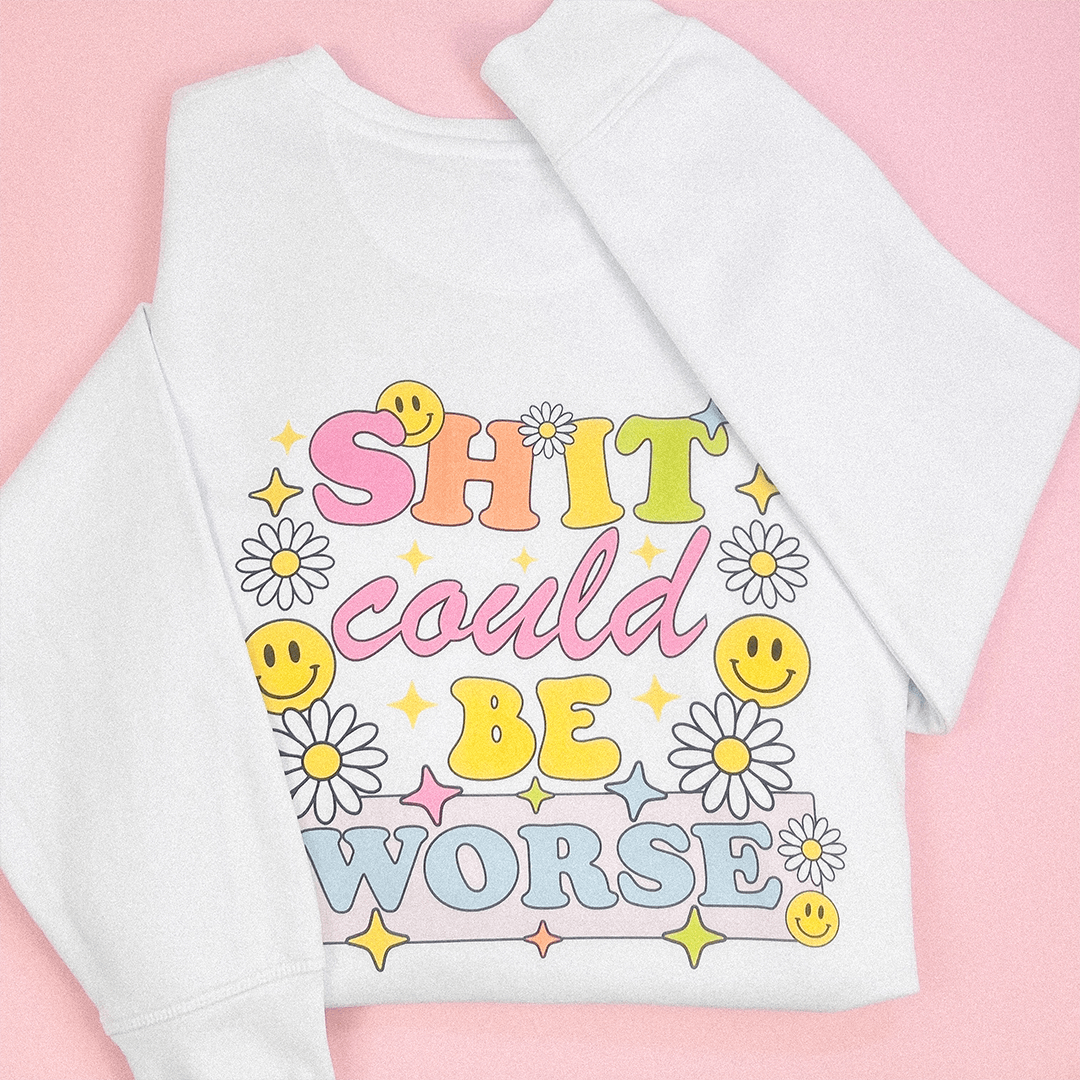 SH*T COULD BE WORSE Sweater