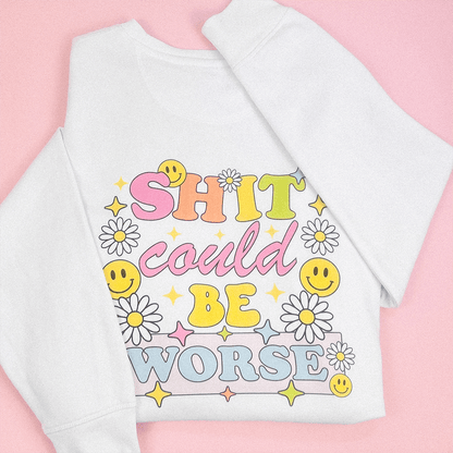 SH*T COULD BE WORSE Sweater